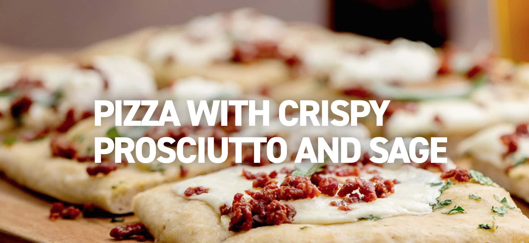 Pizza with Crispy Prosciutto and Sage - Rogers Collection